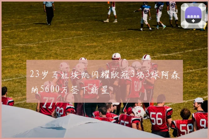 23岁马杜埃凯闪耀欧冠3场3球阿森纳5600万签下新星