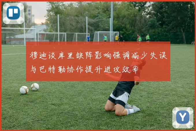 穆迪谈库里缺阵影响强调减少失误与巴特勒协作提升进攻效率